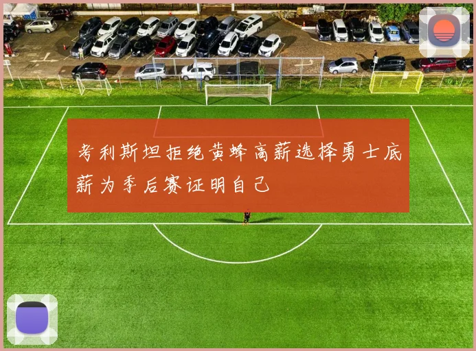考利斯坦拒绝黄蜂高薪选择勇士底薪为季后赛证明自己